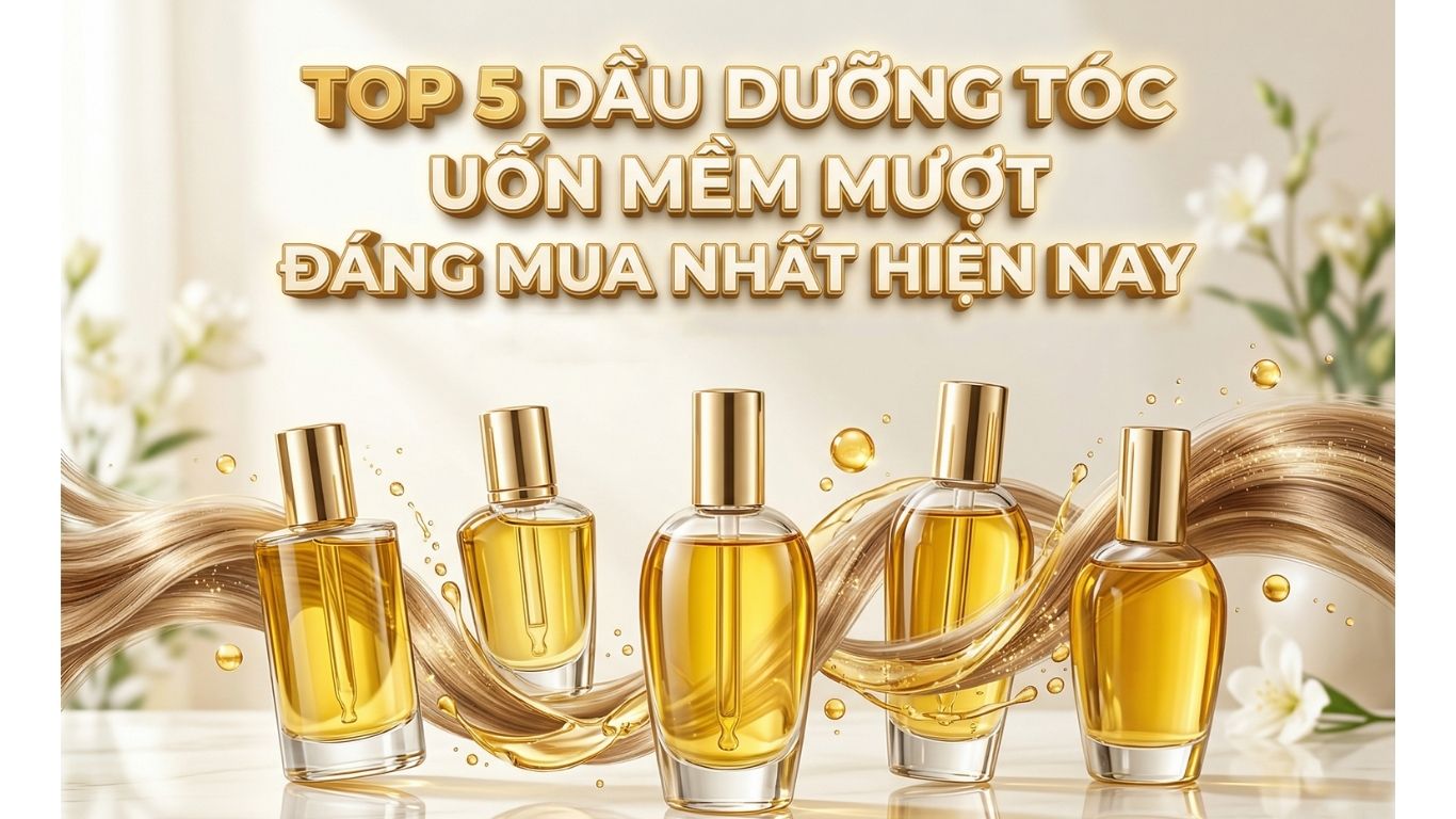 Top 5 dầu dưỡng tóc uốn mềm mượt đáng mua nhất hiện nay